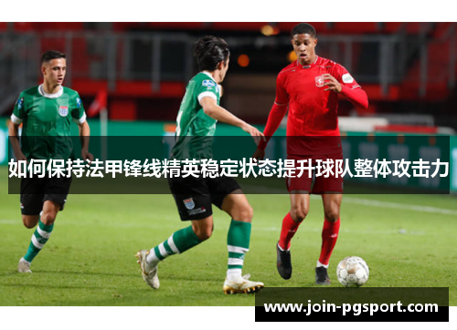 如何保持法甲锋线精英稳定状态提升球队整体攻击力